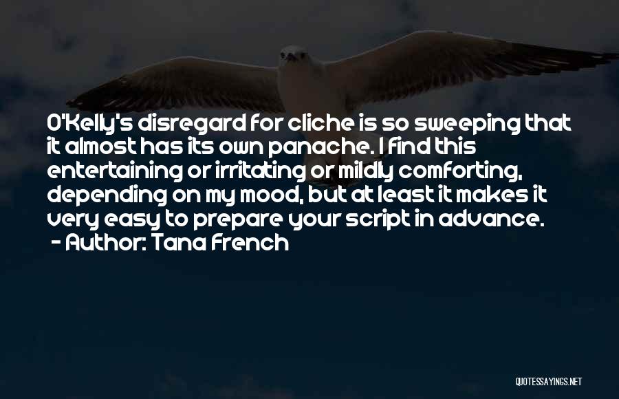 Tana French Quotes: O'kelly's Disregard For Cliche Is So Sweeping That It Almost Has Its Own Panache. I Find This Entertaining Or Irritating