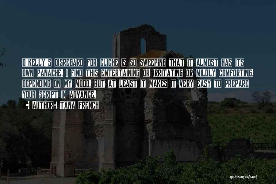 Tana French Quotes: O'kelly's Disregard For Cliche Is So Sweeping That It Almost Has Its Own Panache. I Find This Entertaining Or Irritating