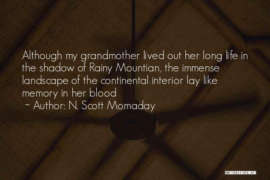N. Scott Momaday Quotes: Although My Grandmother Lived Out Her Long Life In The Shadow Of Rainy Mountian, The Immense Landscape Of The Continental