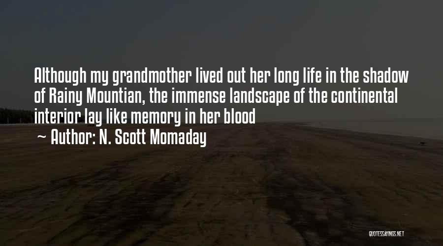 N. Scott Momaday Quotes: Although My Grandmother Lived Out Her Long Life In The Shadow Of Rainy Mountian, The Immense Landscape Of The Continental