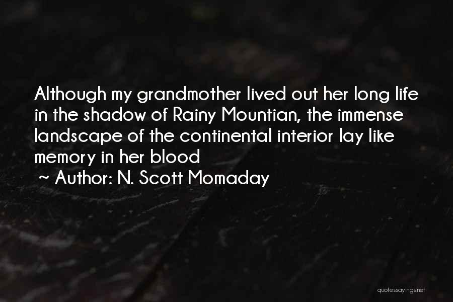 N. Scott Momaday Quotes: Although My Grandmother Lived Out Her Long Life In The Shadow Of Rainy Mountian, The Immense Landscape Of The Continental