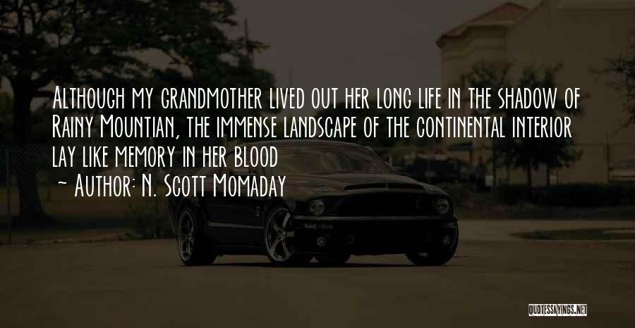 N. Scott Momaday Quotes: Although My Grandmother Lived Out Her Long Life In The Shadow Of Rainy Mountian, The Immense Landscape Of The Continental