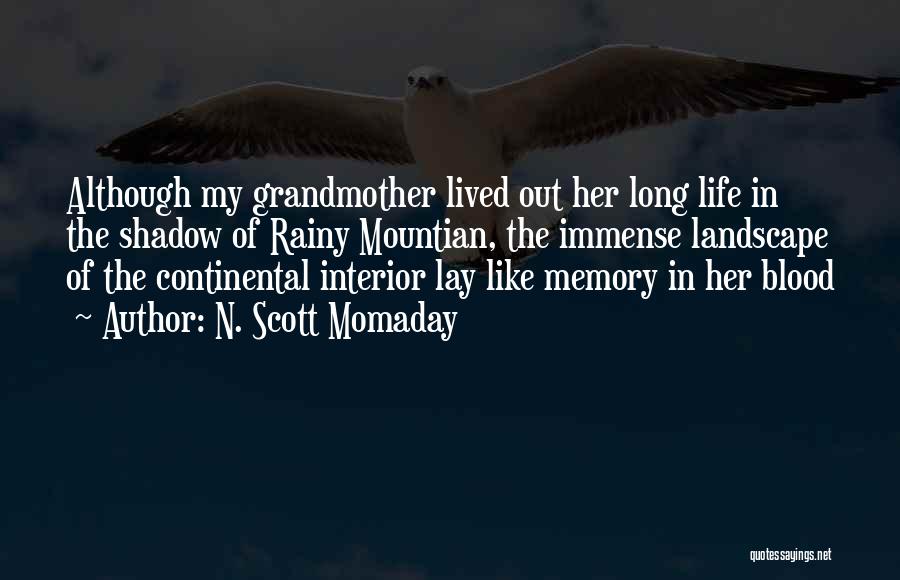 N. Scott Momaday Quotes: Although My Grandmother Lived Out Her Long Life In The Shadow Of Rainy Mountian, The Immense Landscape Of The Continental