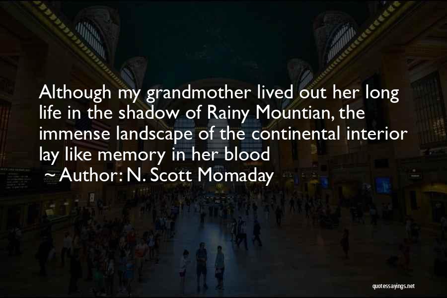 N. Scott Momaday Quotes: Although My Grandmother Lived Out Her Long Life In The Shadow Of Rainy Mountian, The Immense Landscape Of The Continental