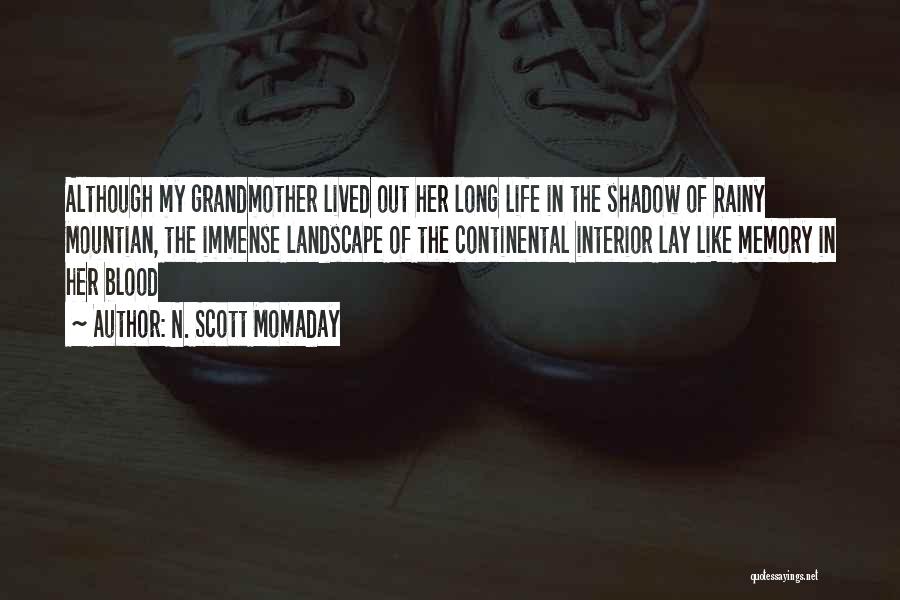 N. Scott Momaday Quotes: Although My Grandmother Lived Out Her Long Life In The Shadow Of Rainy Mountian, The Immense Landscape Of The Continental