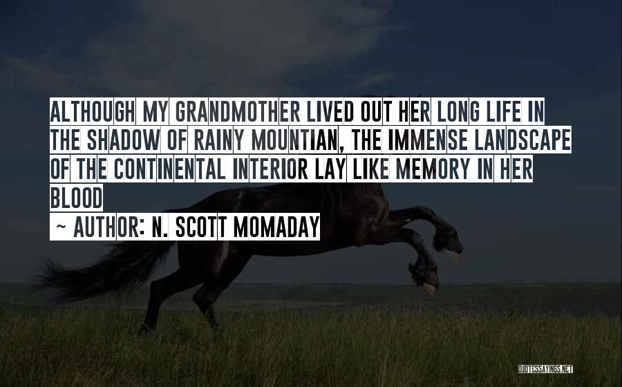 N. Scott Momaday Quotes: Although My Grandmother Lived Out Her Long Life In The Shadow Of Rainy Mountian, The Immense Landscape Of The Continental