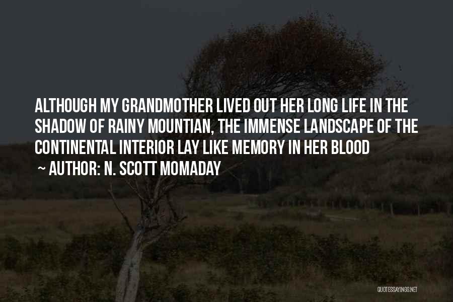 N. Scott Momaday Quotes: Although My Grandmother Lived Out Her Long Life In The Shadow Of Rainy Mountian, The Immense Landscape Of The Continental