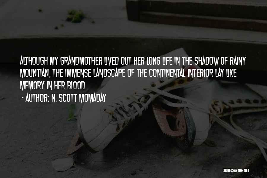 N. Scott Momaday Quotes: Although My Grandmother Lived Out Her Long Life In The Shadow Of Rainy Mountian, The Immense Landscape Of The Continental