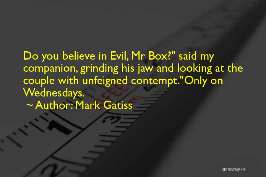 Mark Gatiss Quotes: Do You Believe In Evil, Mr Box? Said My Companion, Grinding His Jaw And Looking At The Couple With Unfeigned