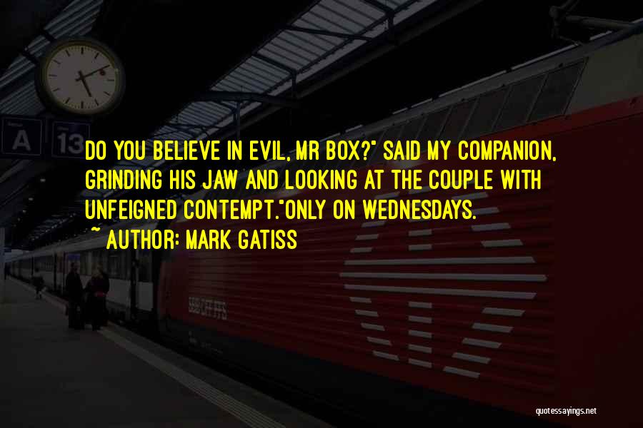 Mark Gatiss Quotes: Do You Believe In Evil, Mr Box? Said My Companion, Grinding His Jaw And Looking At The Couple With Unfeigned