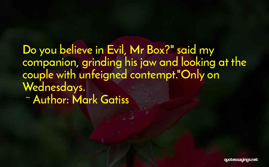 Mark Gatiss Quotes: Do You Believe In Evil, Mr Box? Said My Companion, Grinding His Jaw And Looking At The Couple With Unfeigned