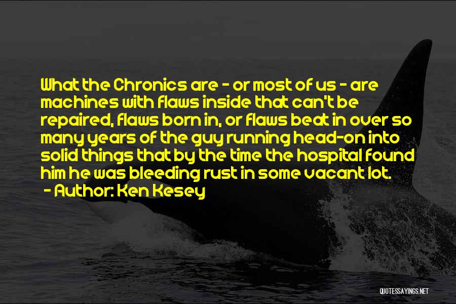 Ken Kesey Quotes: What The Chronics Are - Or Most Of Us - Are Machines With Flaws Inside That Can't Be Repaired, Flaws