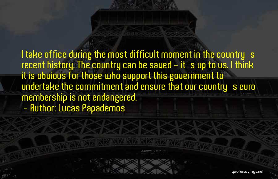 Lucas Papademos Quotes: I Take Office During The Most Difficult Moment In The Country's Recent History. The Country Can Be Saved - It's