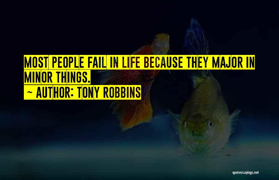 Tony Robbins Quotes: Most People Fail In Life Because They Major In Minor Things.