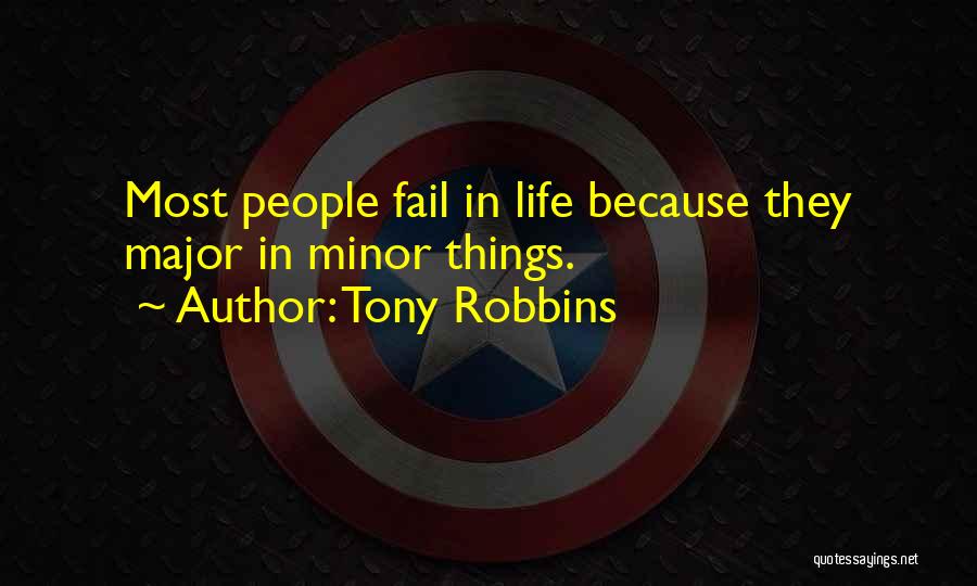 Tony Robbins Quotes: Most People Fail In Life Because They Major In Minor Things.