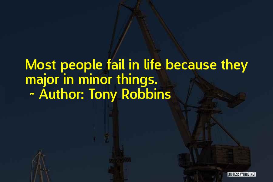 Tony Robbins Quotes: Most People Fail In Life Because They Major In Minor Things.