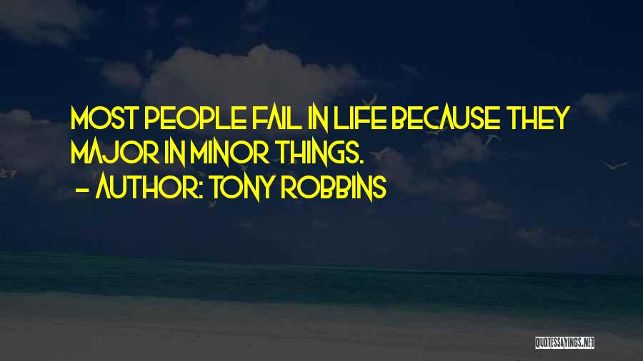 Tony Robbins Quotes: Most People Fail In Life Because They Major In Minor Things.