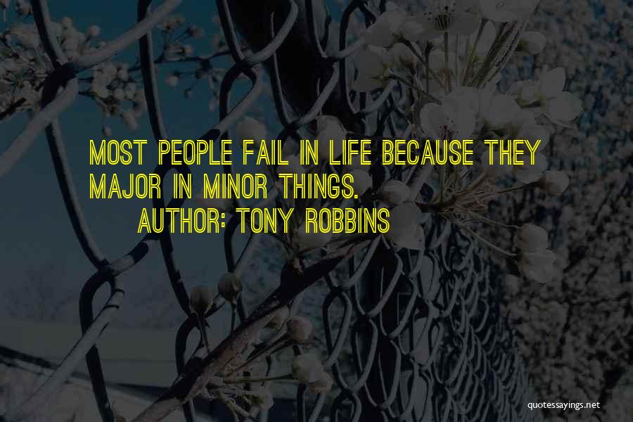 Tony Robbins Quotes: Most People Fail In Life Because They Major In Minor Things.