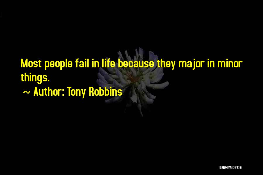 Tony Robbins Quotes: Most People Fail In Life Because They Major In Minor Things.