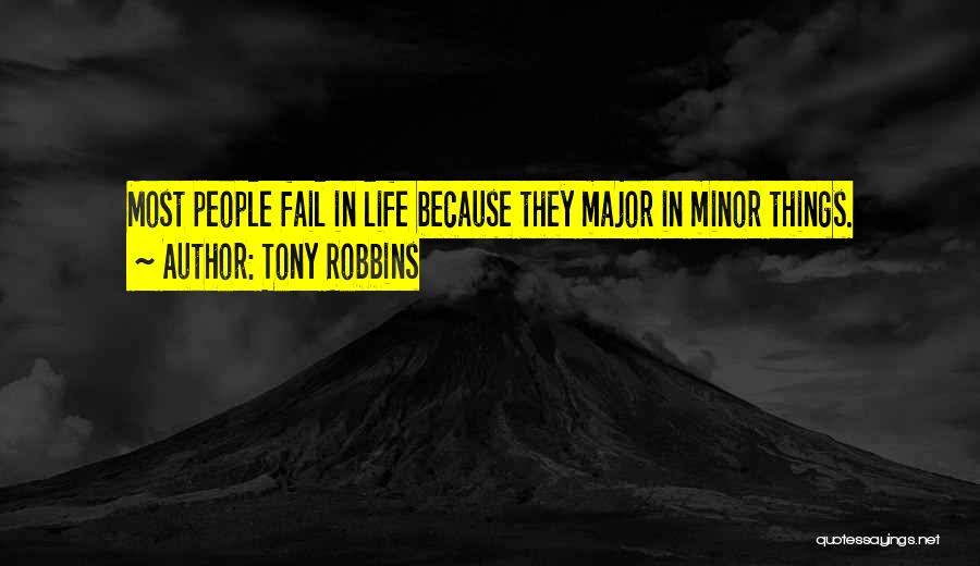 Tony Robbins Quotes: Most People Fail In Life Because They Major In Minor Things.