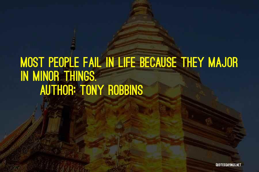 Tony Robbins Quotes: Most People Fail In Life Because They Major In Minor Things.