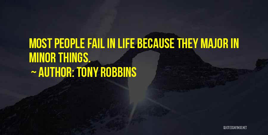 Tony Robbins Quotes: Most People Fail In Life Because They Major In Minor Things.