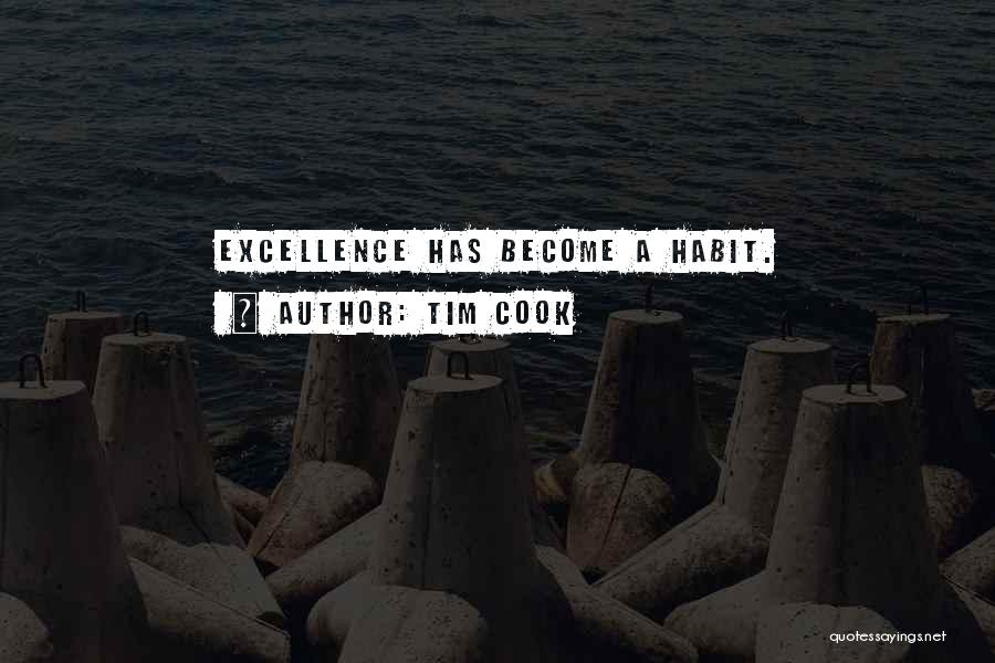 Tim Cook Quotes: Excellence Has Become A Habit.