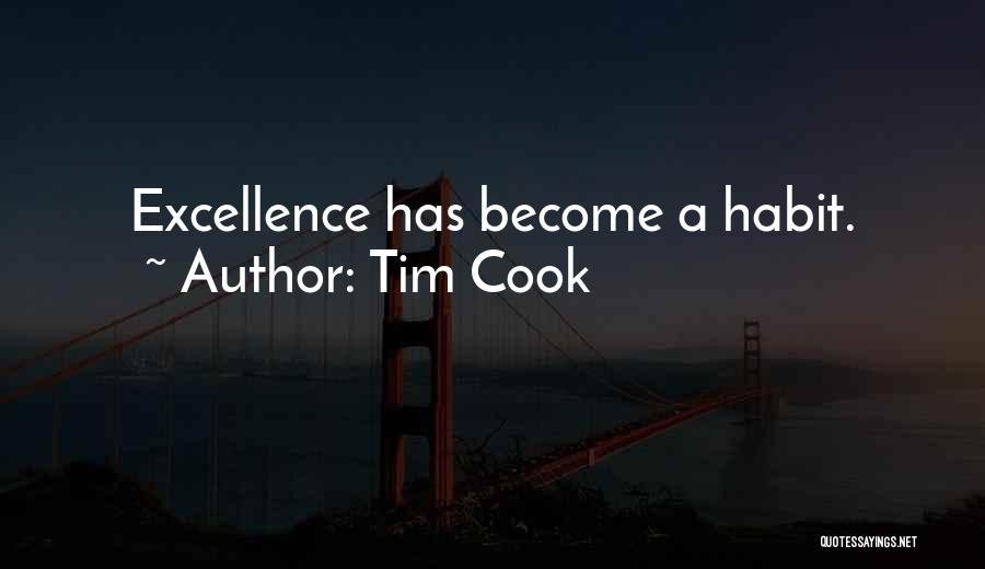 Tim Cook Quotes: Excellence Has Become A Habit.