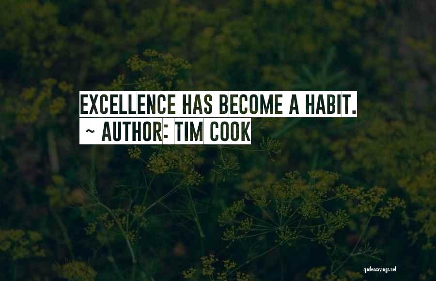Tim Cook Quotes: Excellence Has Become A Habit.