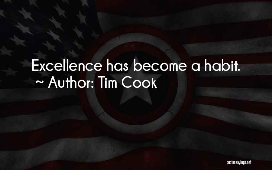 Tim Cook Quotes: Excellence Has Become A Habit.