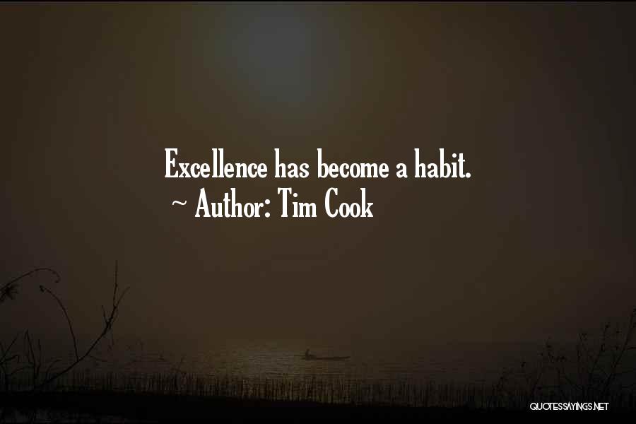 Tim Cook Quotes: Excellence Has Become A Habit.