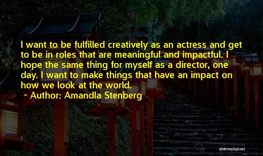 Amandla Stenberg Quotes: I Want To Be Fulfilled Creatively As An Actress And Get To Be In Roles That Are Meaningful And Impactful.