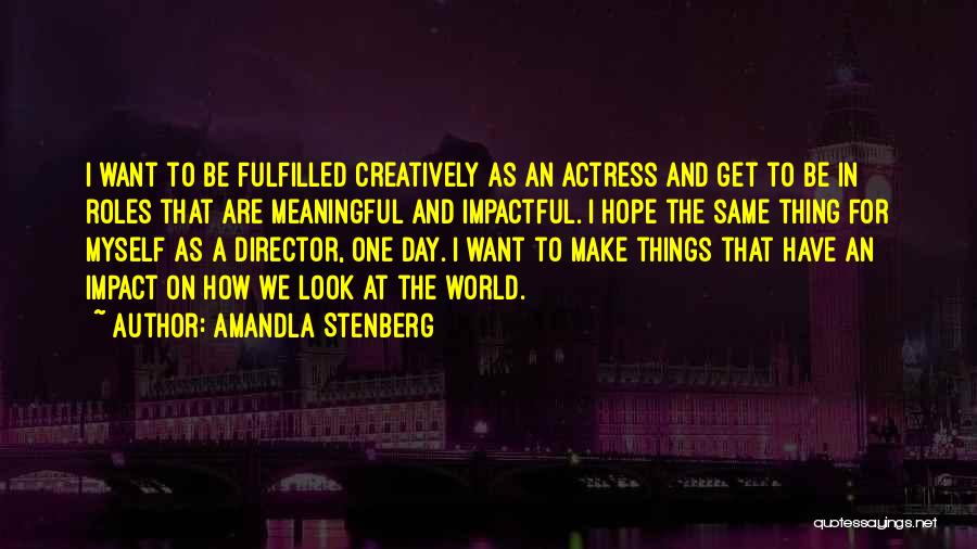 Amandla Stenberg Quotes: I Want To Be Fulfilled Creatively As An Actress And Get To Be In Roles That Are Meaningful And Impactful.