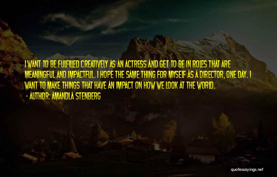 Amandla Stenberg Quotes: I Want To Be Fulfilled Creatively As An Actress And Get To Be In Roles That Are Meaningful And Impactful.