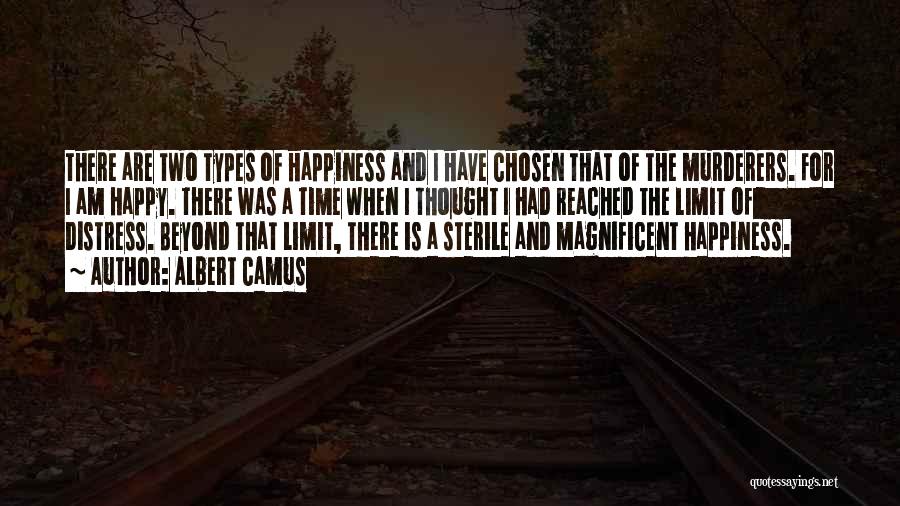 Albert Camus Quotes: There Are Two Types Of Happiness And I Have Chosen That Of The Murderers. For I Am Happy. There Was