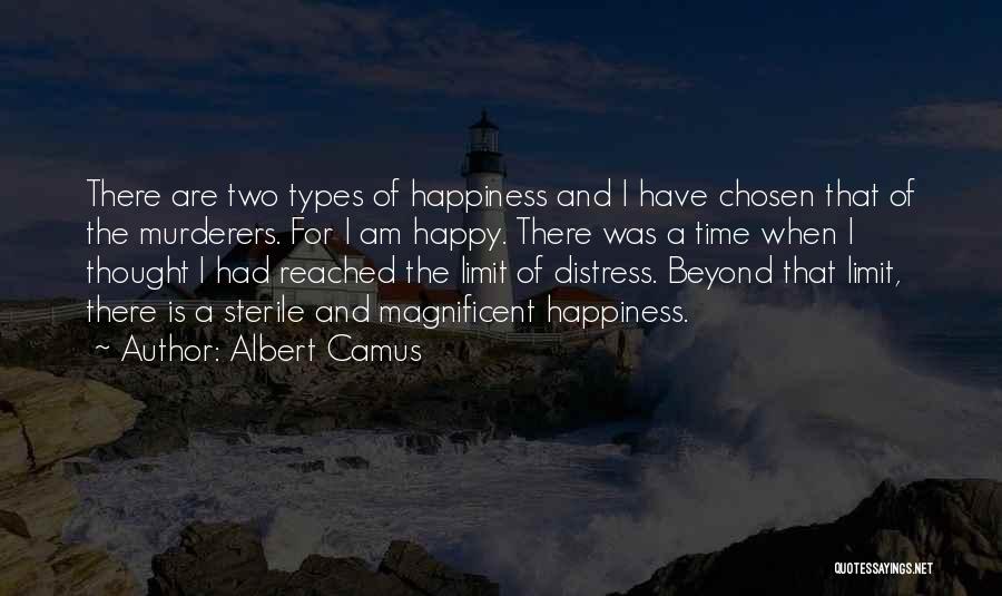 Albert Camus Quotes: There Are Two Types Of Happiness And I Have Chosen That Of The Murderers. For I Am Happy. There Was