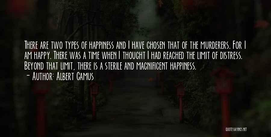 Albert Camus Quotes: There Are Two Types Of Happiness And I Have Chosen That Of The Murderers. For I Am Happy. There Was