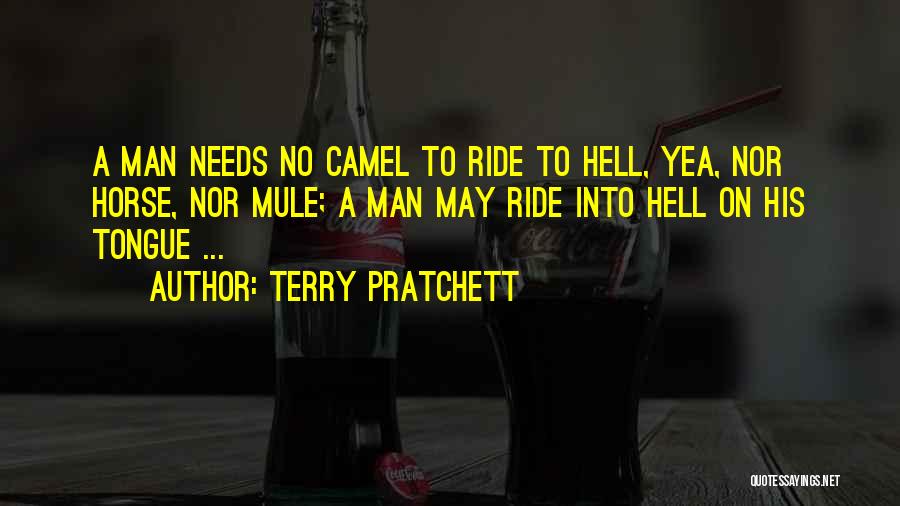 Terry Pratchett Quotes: A Man Needs No Camel To Ride To Hell, Yea, Nor Horse, Nor Mule; A Man May Ride Into Hell