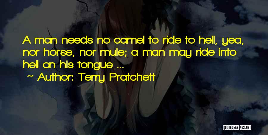 Terry Pratchett Quotes: A Man Needs No Camel To Ride To Hell, Yea, Nor Horse, Nor Mule; A Man May Ride Into Hell