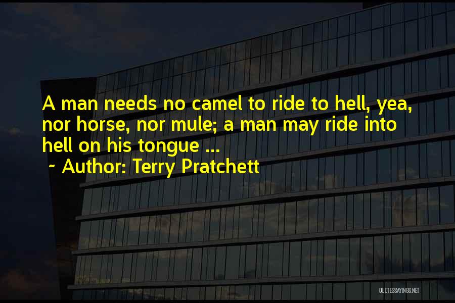 Terry Pratchett Quotes: A Man Needs No Camel To Ride To Hell, Yea, Nor Horse, Nor Mule; A Man May Ride Into Hell