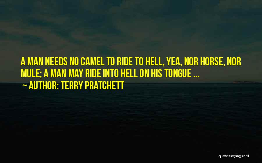 Terry Pratchett Quotes: A Man Needs No Camel To Ride To Hell, Yea, Nor Horse, Nor Mule; A Man May Ride Into Hell