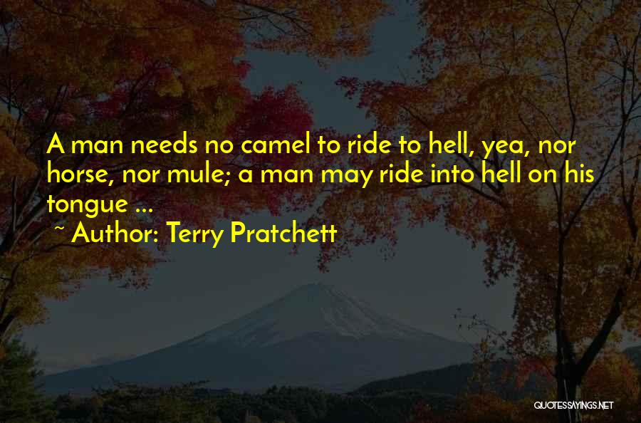 Terry Pratchett Quotes: A Man Needs No Camel To Ride To Hell, Yea, Nor Horse, Nor Mule; A Man May Ride Into Hell