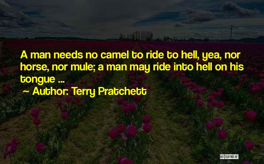 Terry Pratchett Quotes: A Man Needs No Camel To Ride To Hell, Yea, Nor Horse, Nor Mule; A Man May Ride Into Hell