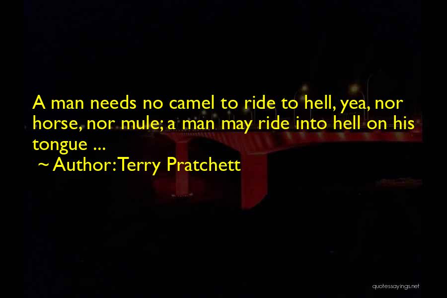 Terry Pratchett Quotes: A Man Needs No Camel To Ride To Hell, Yea, Nor Horse, Nor Mule; A Man May Ride Into Hell