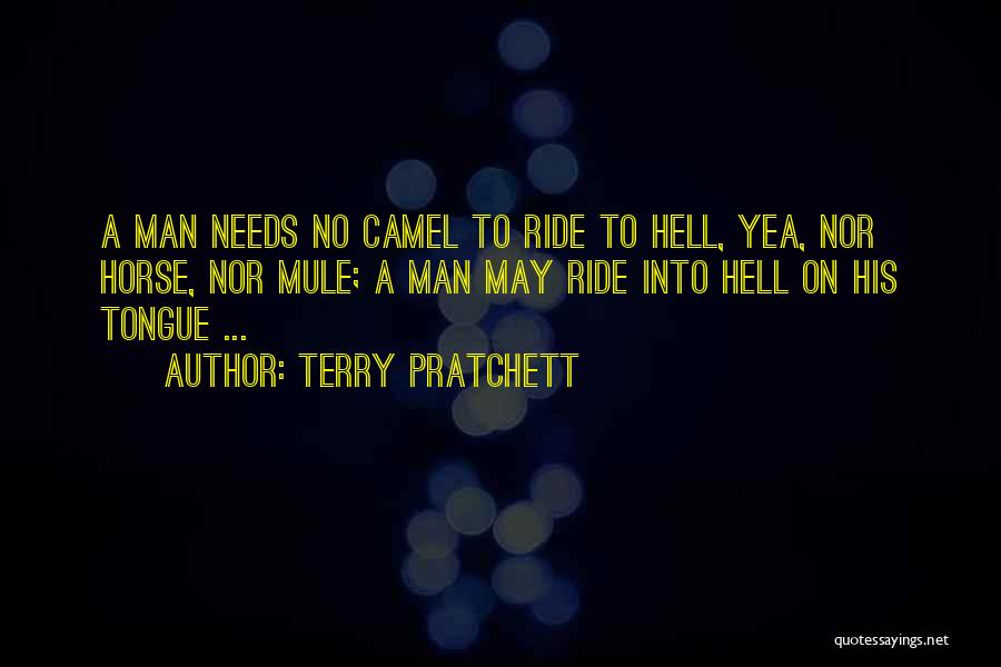 Terry Pratchett Quotes: A Man Needs No Camel To Ride To Hell, Yea, Nor Horse, Nor Mule; A Man May Ride Into Hell