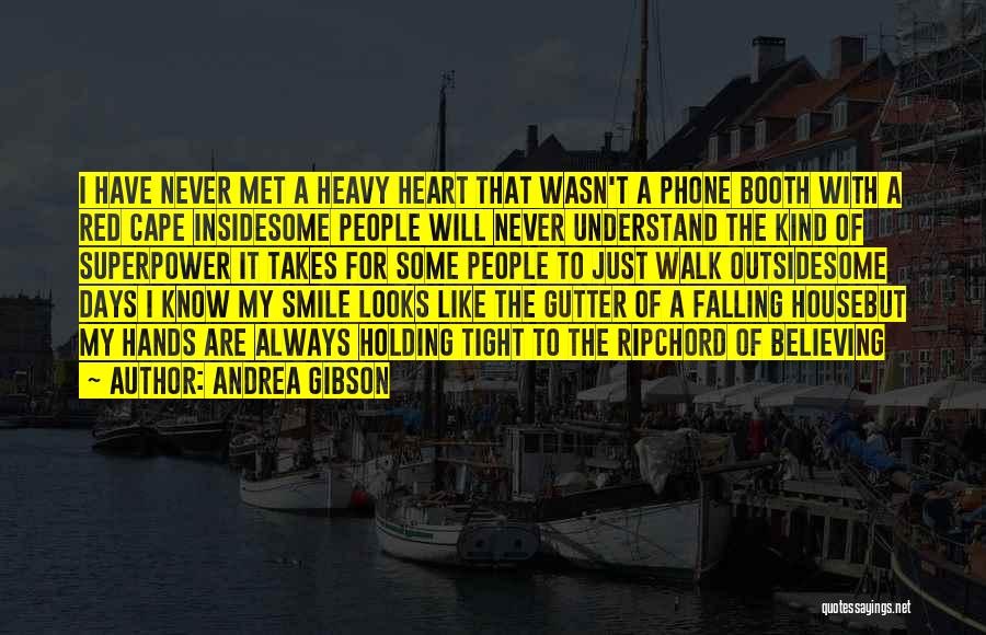 Andrea Gibson Quotes: I Have Never Met A Heavy Heart That Wasn't A Phone Booth With A Red Cape Insidesome People Will Never