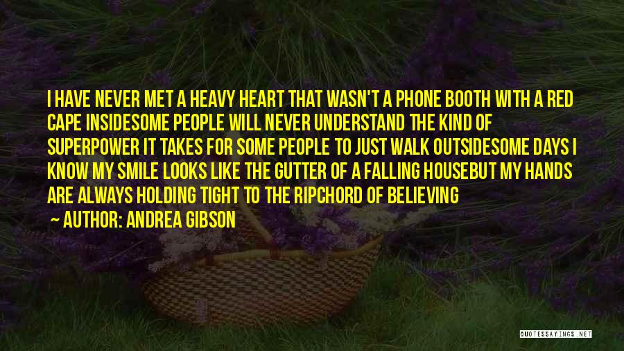 Andrea Gibson Quotes: I Have Never Met A Heavy Heart That Wasn't A Phone Booth With A Red Cape Insidesome People Will Never