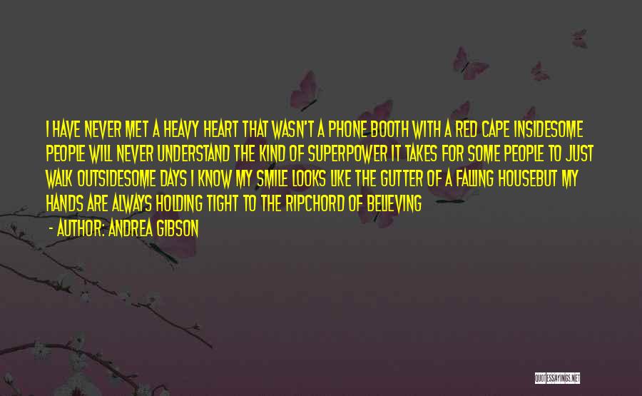 Andrea Gibson Quotes: I Have Never Met A Heavy Heart That Wasn't A Phone Booth With A Red Cape Insidesome People Will Never