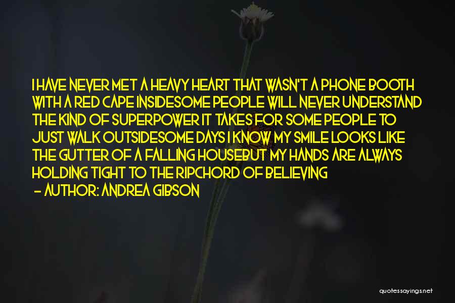 Andrea Gibson Quotes: I Have Never Met A Heavy Heart That Wasn't A Phone Booth With A Red Cape Insidesome People Will Never