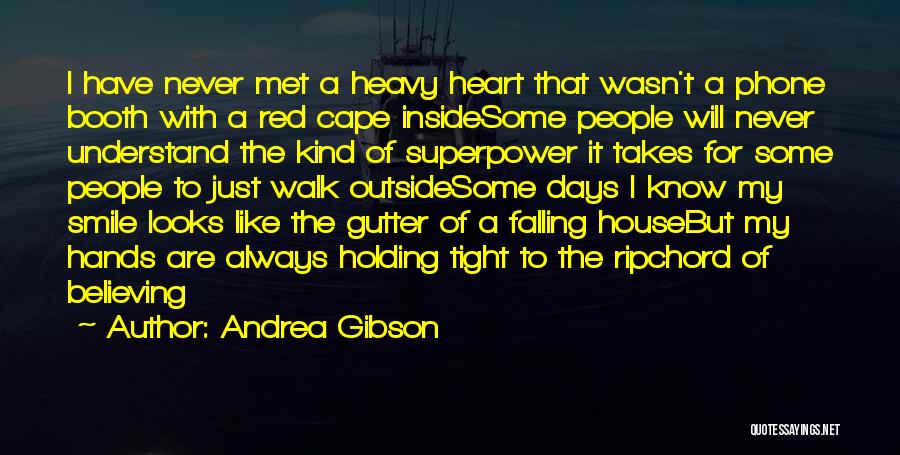 Andrea Gibson Quotes: I Have Never Met A Heavy Heart That Wasn't A Phone Booth With A Red Cape Insidesome People Will Never